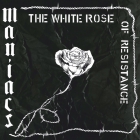 Maniacs - The white rose of resistance